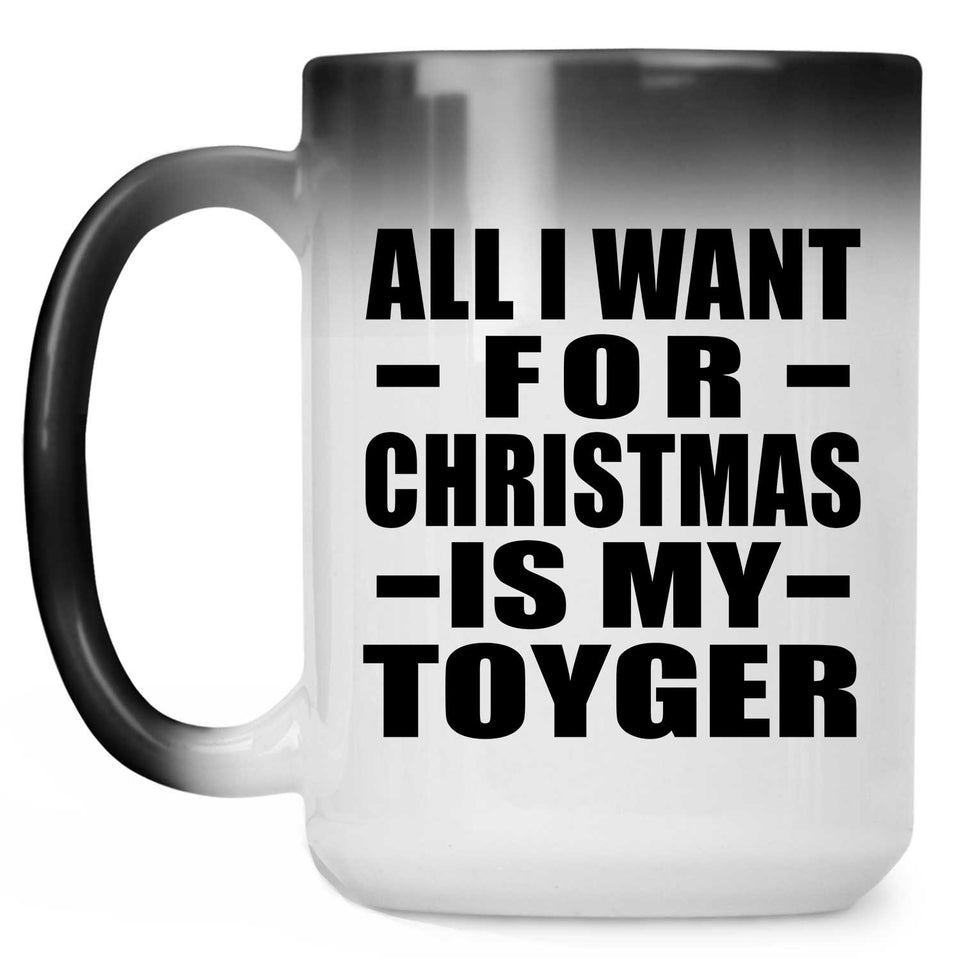 All I Want For Christmas Is My Toyger - 15 Oz Color Changing Mug