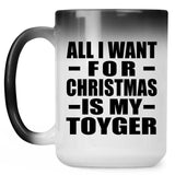 All I Want For Christmas Is My Toyger - 15 Oz Color Changing Mug