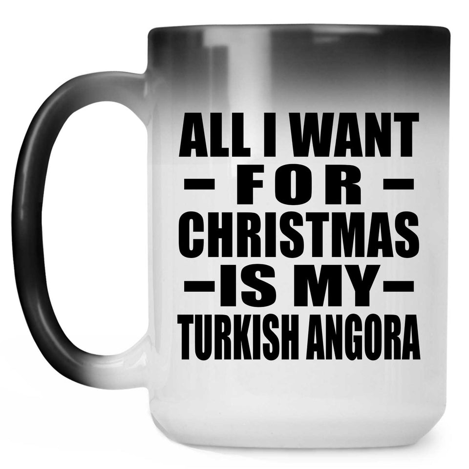 All I Want For Christmas Is My Turkish Angora - 15 Oz Color Changing Mug