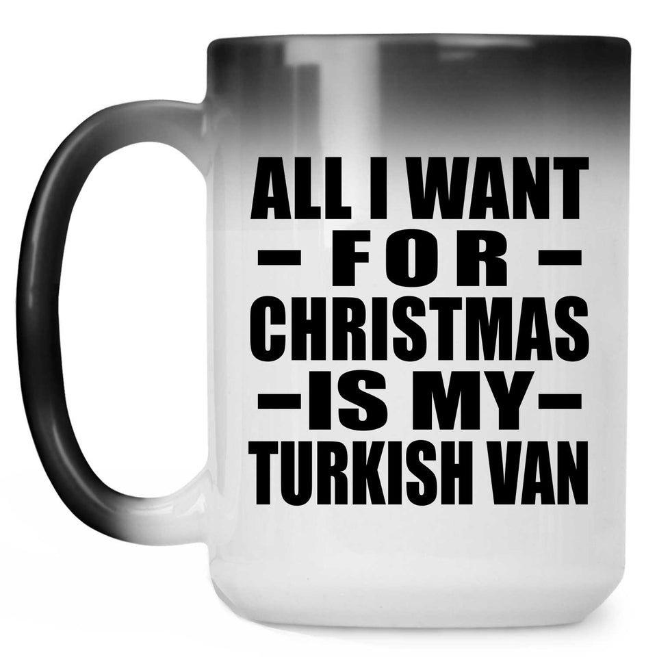 All I Want For Christmas Is My Turkish Van - 15 Oz Color Changing Mug
