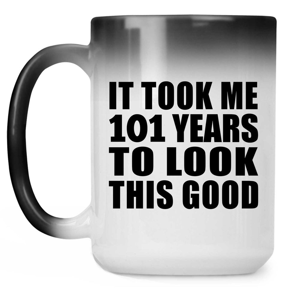 101st Birthday Took Me 101 Years To Look This Good - 15oz Color Changing Mug