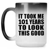 101st Birthday Took Me 101 Years To Look This Good - 15oz Color Changing Mug