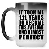 111th Birthday Took 111 Years To Become Awesome & Perfect - 15oz Color Changing Mug