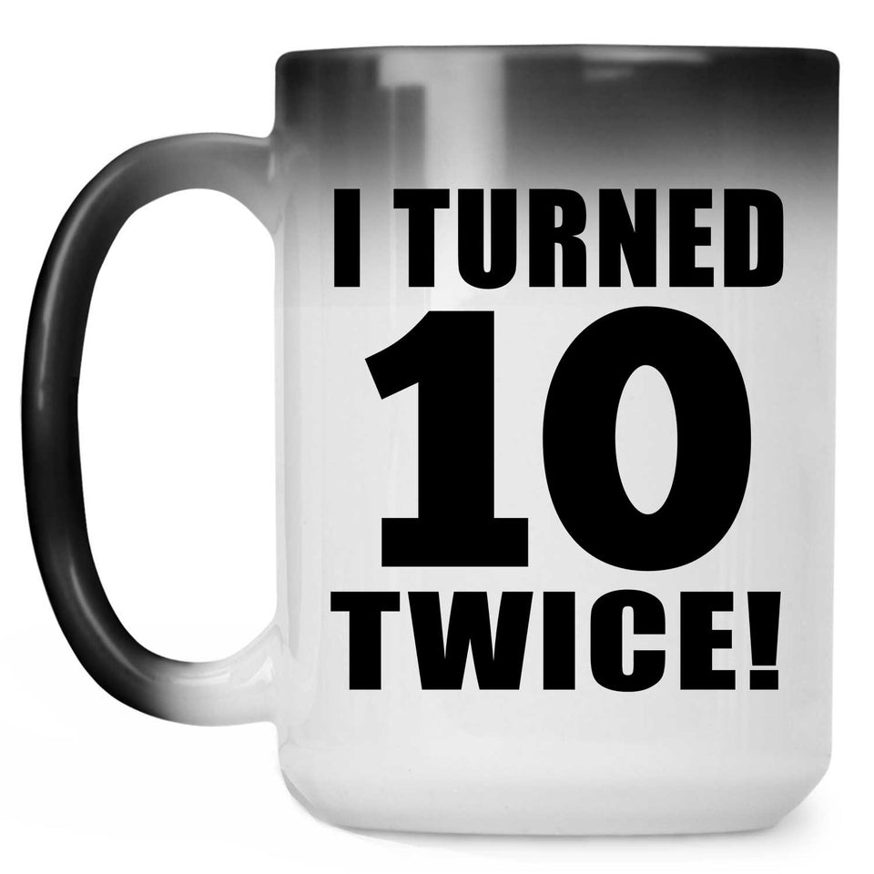 20th Birthday I Turned 10 Twice - 15oz Color Changing Mug