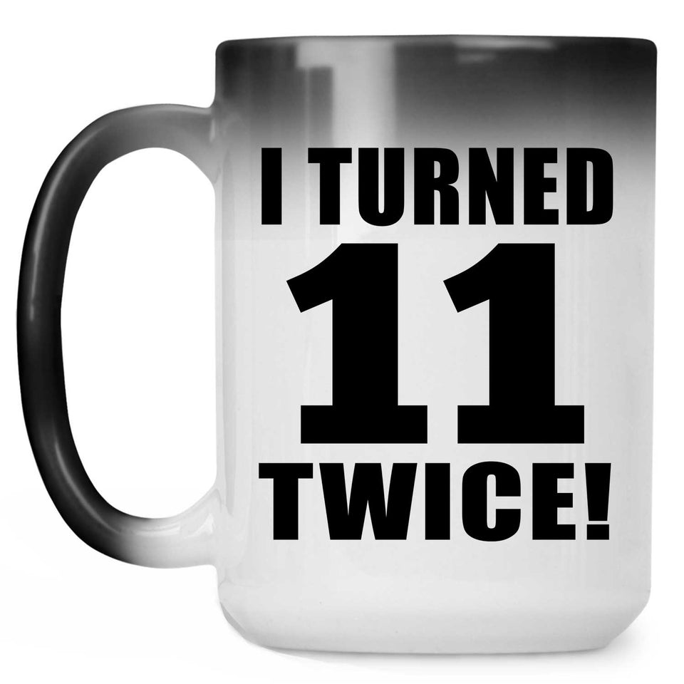 22nd Birthday I Turned 11 Twice - 15oz Color Changing Mug
