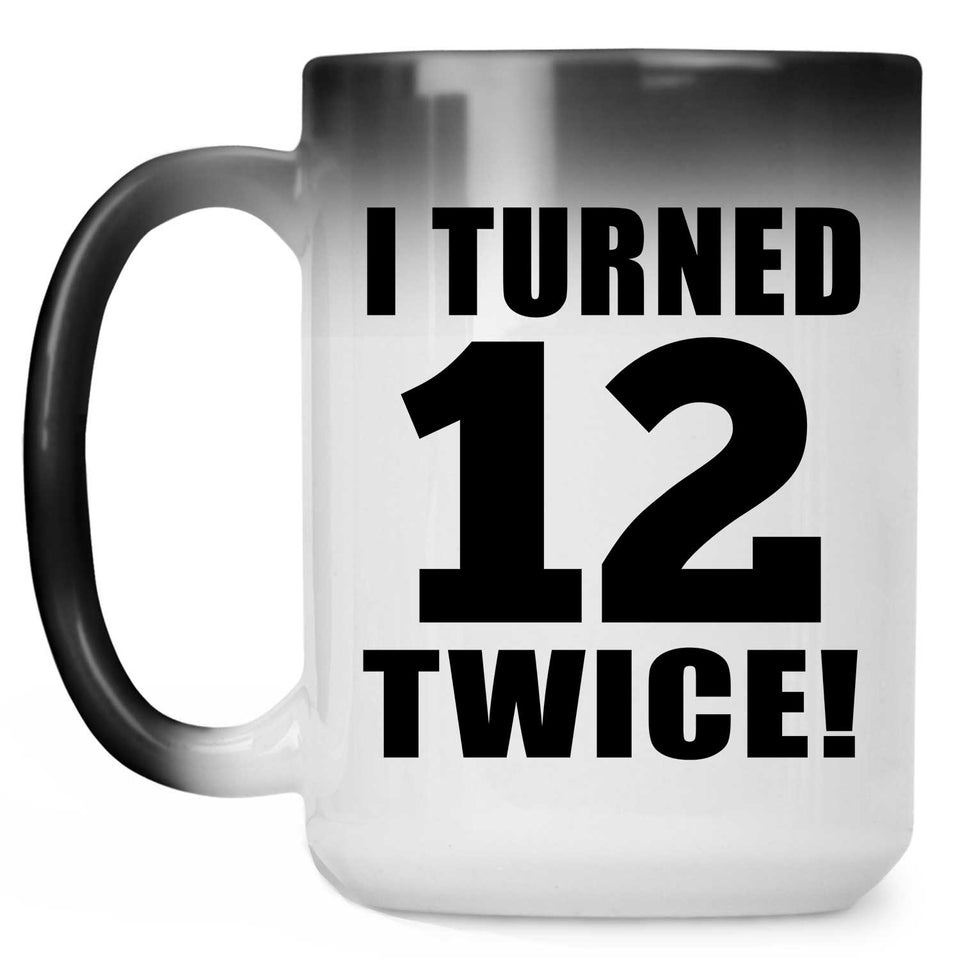 24th Birthday I Turned 12 Twice - 15oz Color Changing Mug