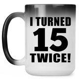 30th Birthday I Turned 15 Twice - 15oz Color Changing Mug