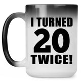 40th Birthday I Turned 20 Twice - 15oz Color Changing Mug