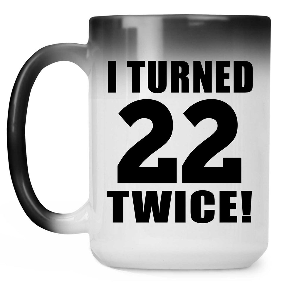 44th Birthday I Turned 22 Twice - 15oz Color Changing Mug