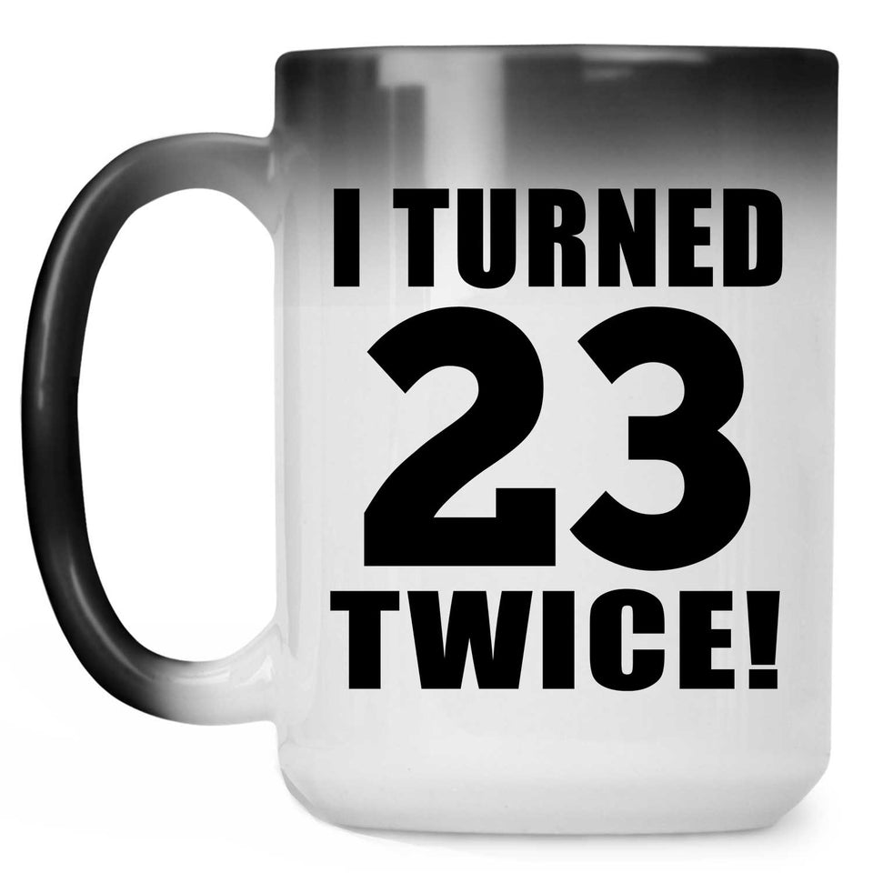46th Birthday I Turned 23 Twice - 15oz Color Changing Mug