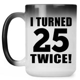 50th Birthday I Turned 25 Twice - 15oz Color Changing Mug