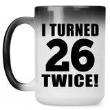 52nd Birthday I Turned 26 Twice - 15oz Color Changing Mug