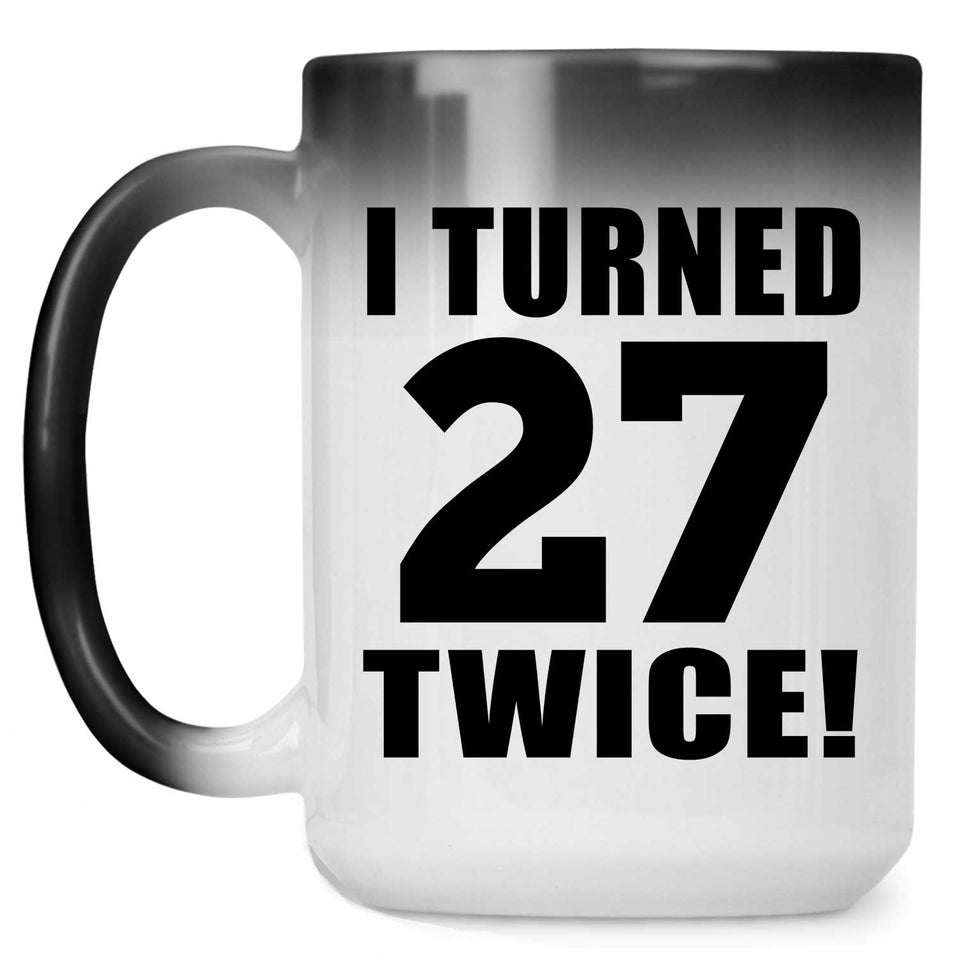 54th Birthday I Turned 27 Twice - 15oz Color Changing Mug