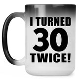 60th Birthday I Turned 30 Twice - 15oz Color Changing Mug