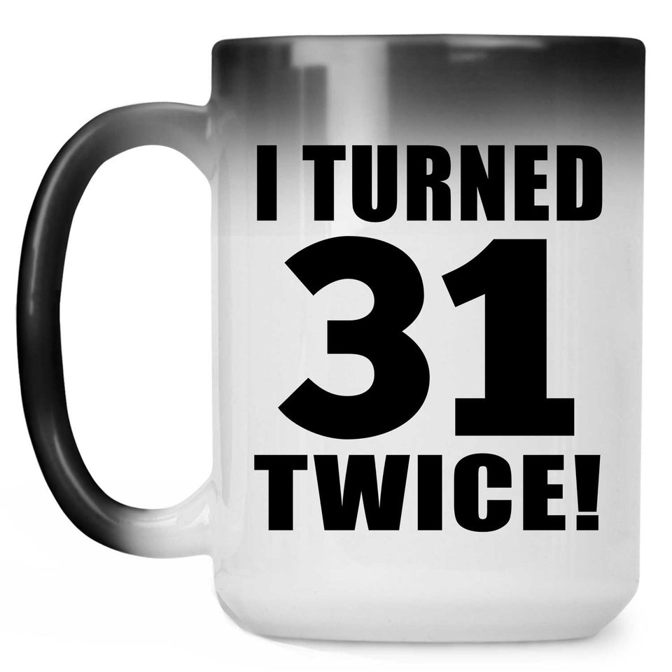 62nd Birthday I Turned 31 Twice - 15oz Color Changing Mug