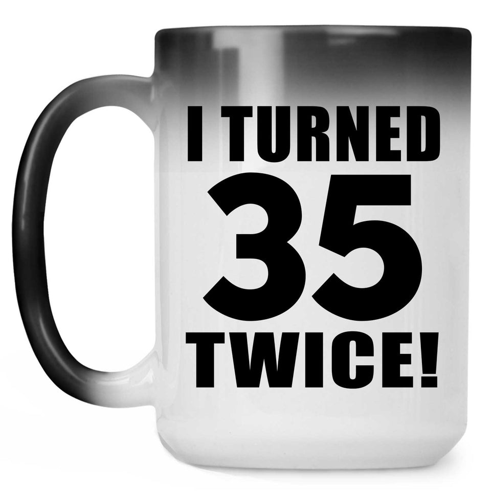 70th Birthday I Turned 35 Twice - 15oz Color Changing Mug
