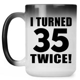 70th Birthday I Turned 35 Twice - 15oz Color Changing Mug