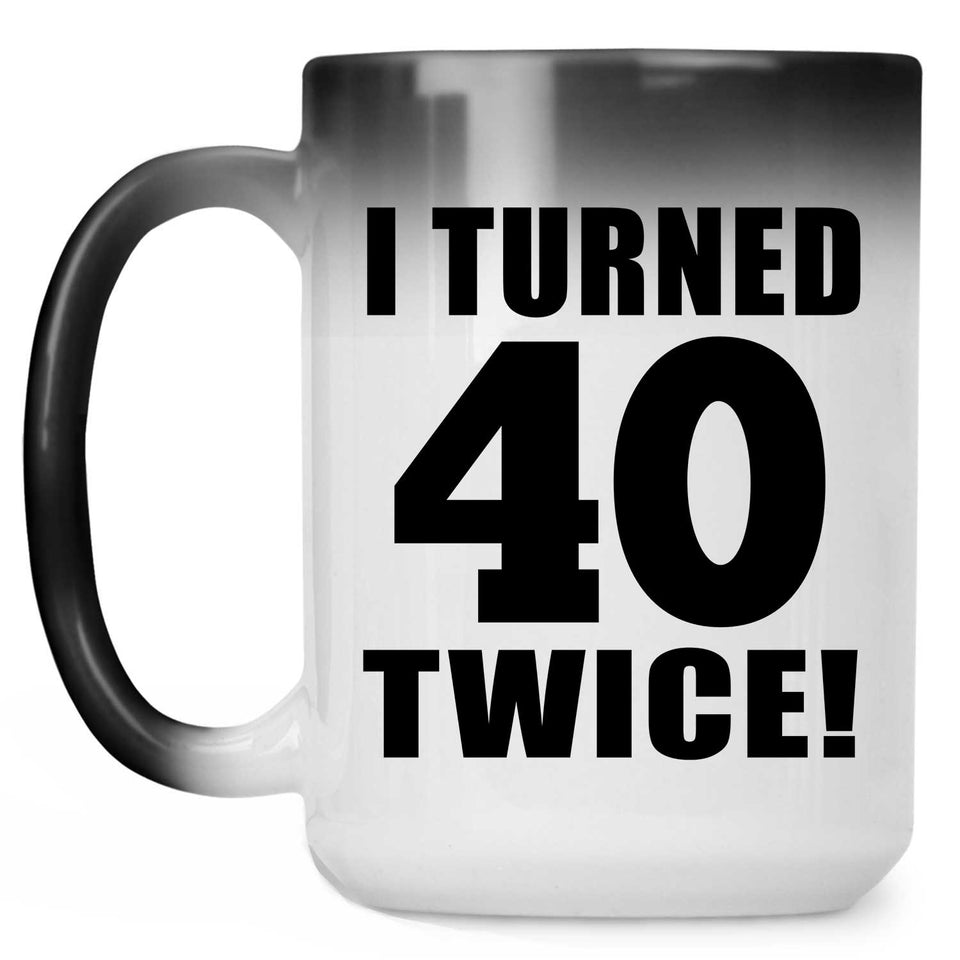 80th Birthday I Turned 40 Twice - 15oz Color Changing Mug