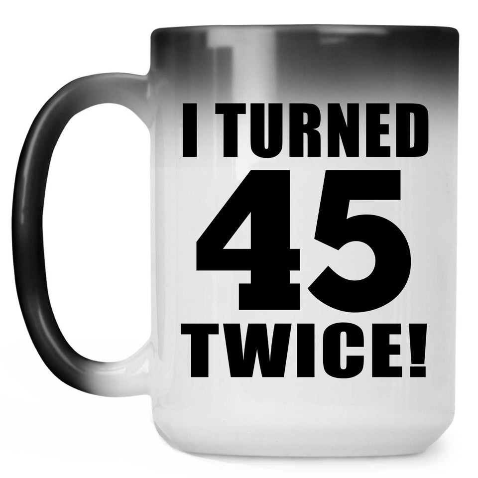 90th Birthday I Turned 45 Twice - 15oz Color Changing Mug