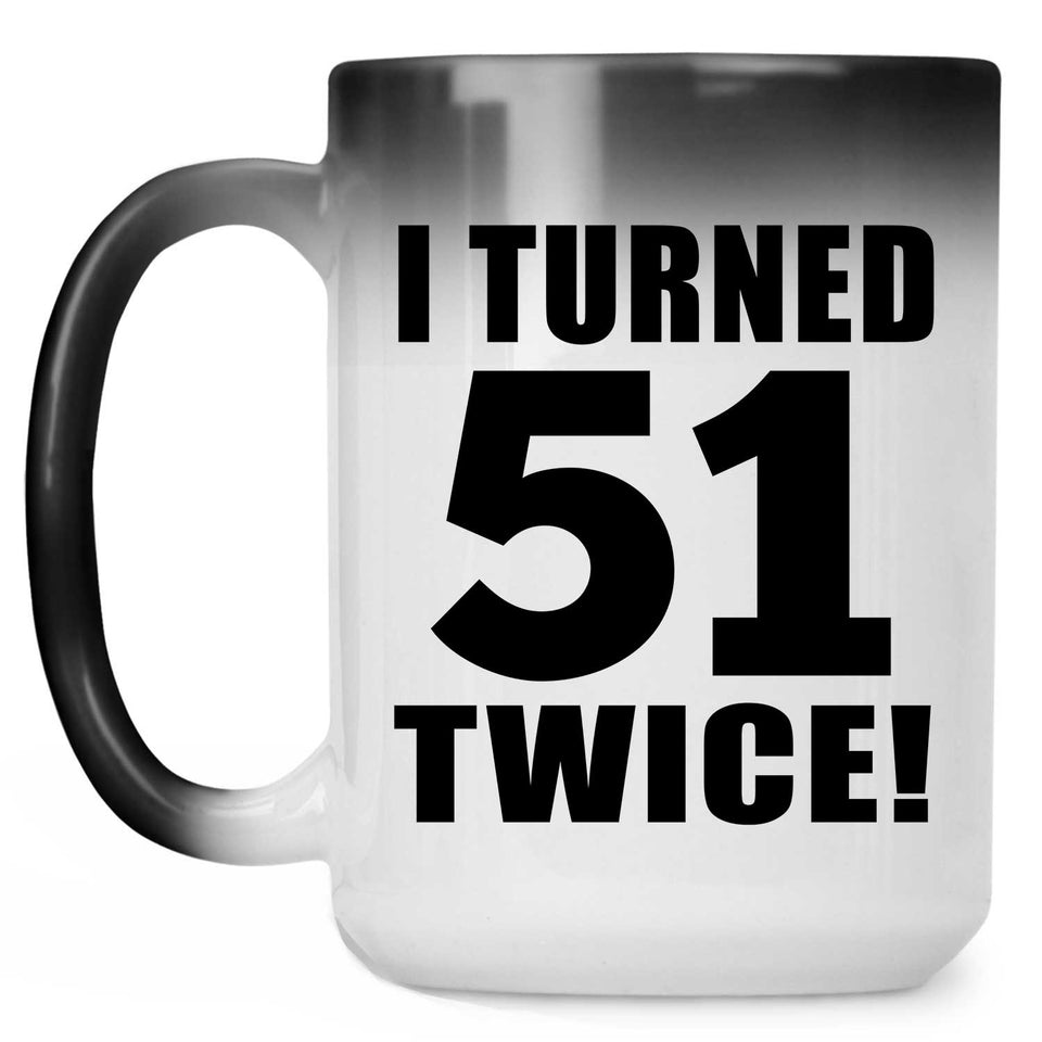 102nd Birthday I Turned 51 Twice - 15oz Color Changing Mug