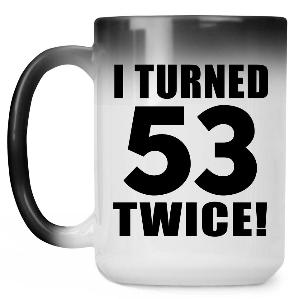 106th Birthday I Turned 53 Twice - 15oz Color Changing Mug