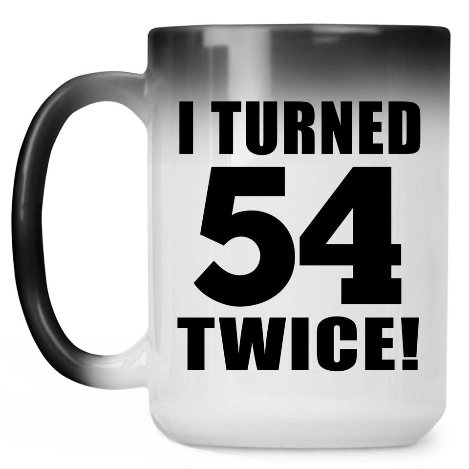 108th Birthday I Turned 54 Twice - 15oz Color Changing Mug