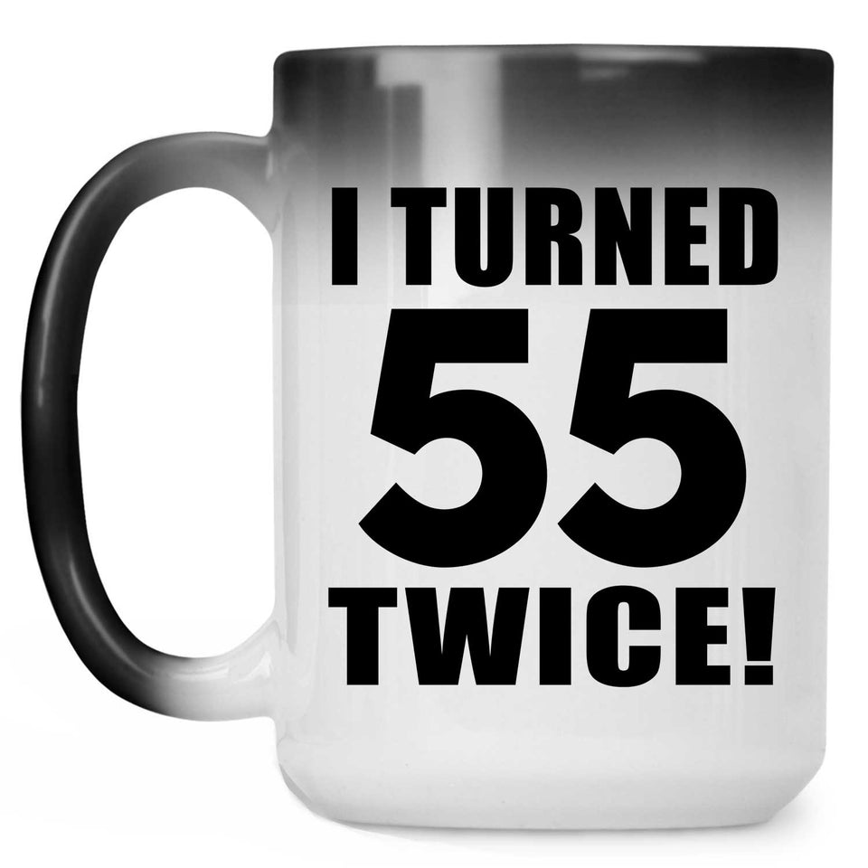 110th Birthday I Turned 55 Twice - 15oz Color Changing Mug