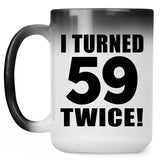 118th Birthday I Turned 59 Twice - 15oz Color Changing Mug
