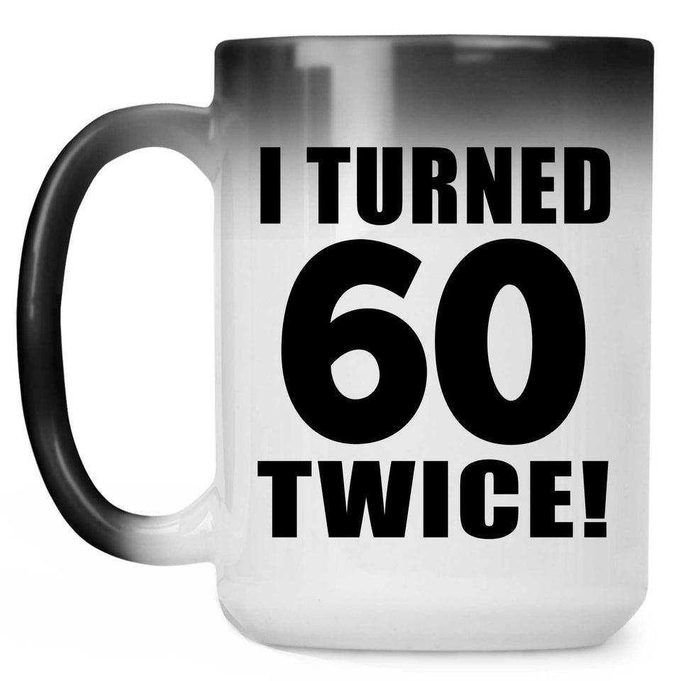 120th Birthday I Turned 60 Twice - 15oz Color Changing Mug