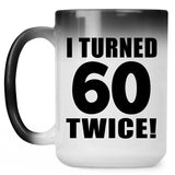 120th Birthday I Turned 60 Twice - 15oz Color Changing Mug