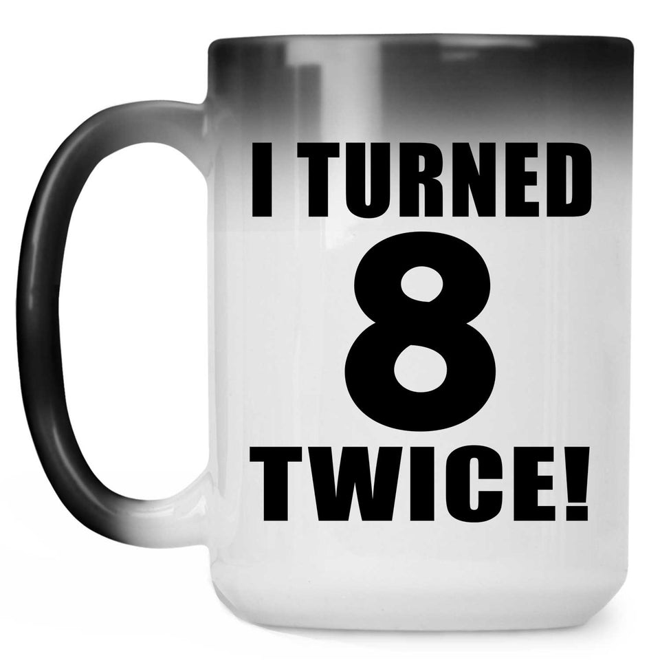 16th Birthday I Turned 8 Twice - 15oz Color Changing Mug