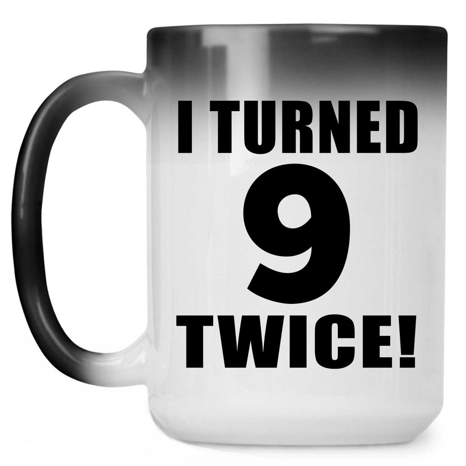 18th Birthday I Turned 9 Twice - 15oz Color Changing Mug