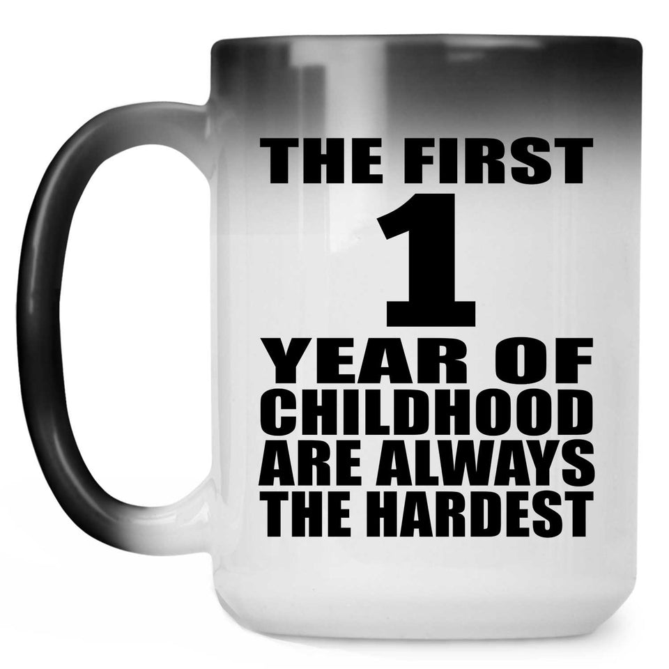 1st Birthday First 1 Year of Childhood Are The Hardest - 15oz Color Changing Mug
