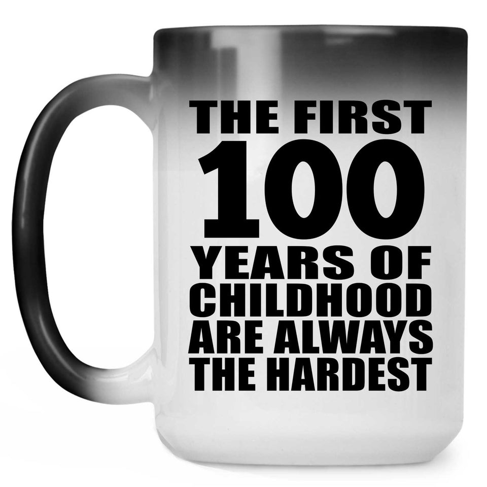 100th Birthday First 100 Years of Childhood Are The Hardest - 15oz Color Changing Mug