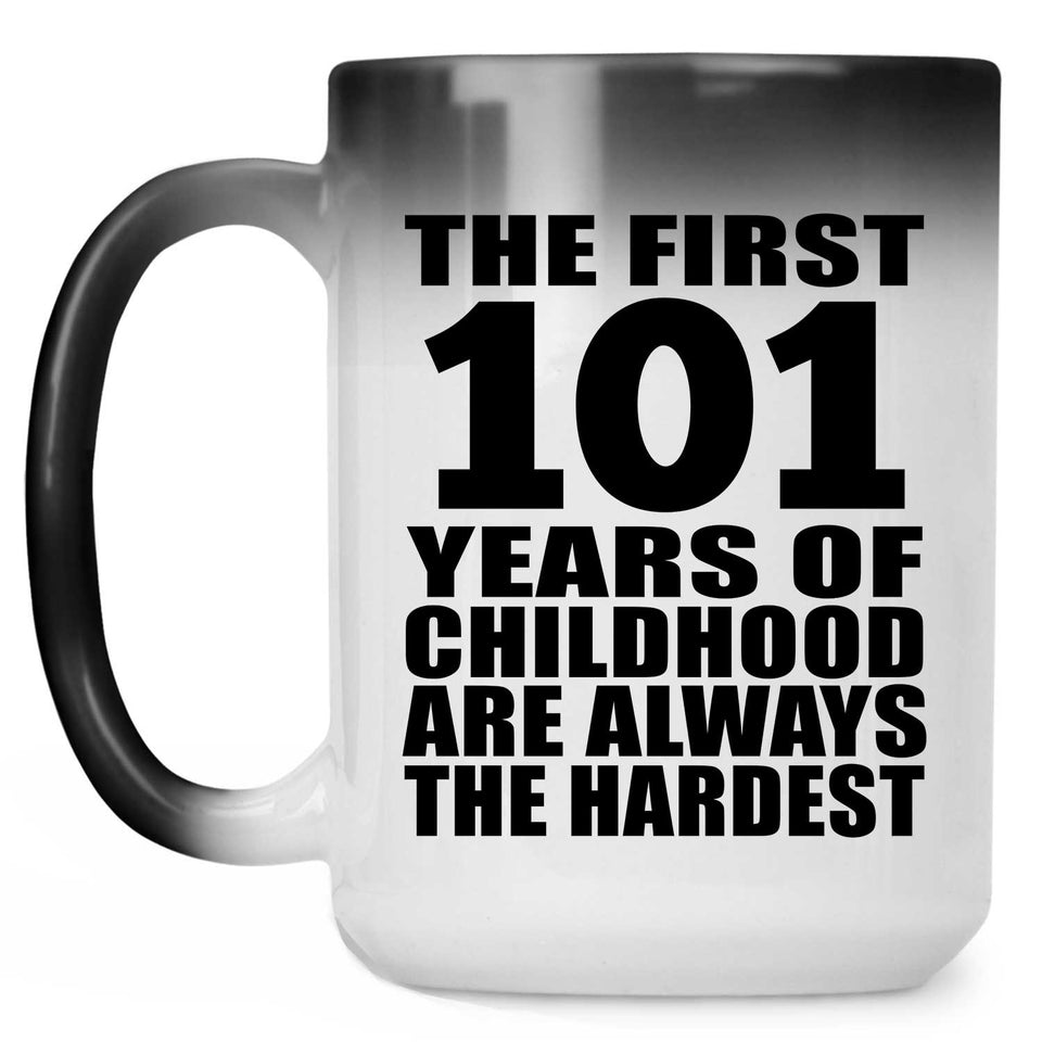 101st Birthday First 101 Years of Childhood Are The Hardest - 15oz Color Changing Mug