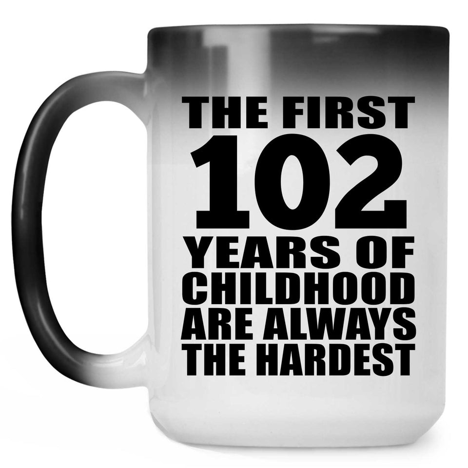 102nd Birthday First 102 Years of Childhood Are The Hardest - 15oz Color Changing Mug