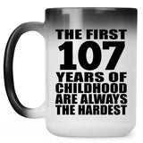 107th Birthday First 107 Years of Childhood Are The Hardest - 15oz Color Changing Mug