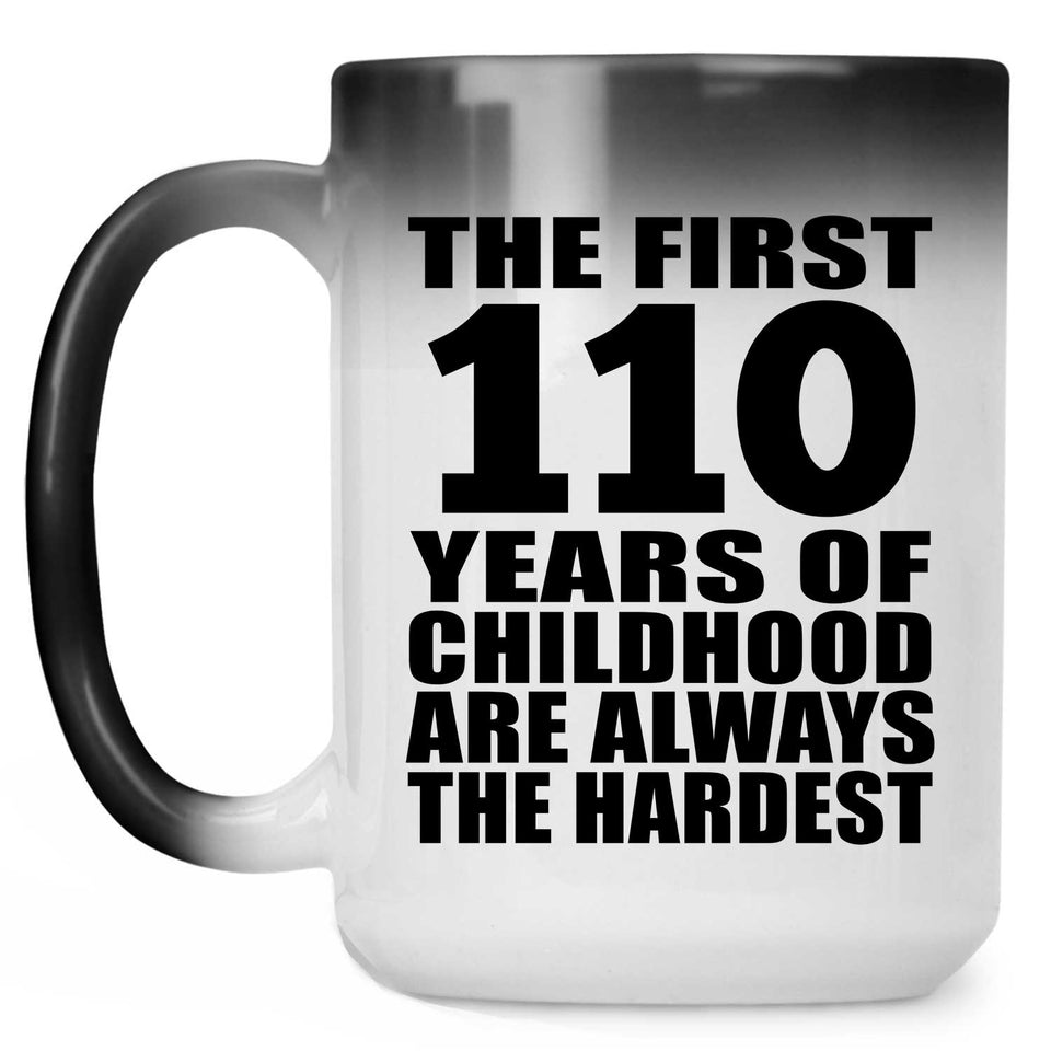 110th Birthday First 110 Years of Childhood Are The Hardest - 15oz Color Changing Mug