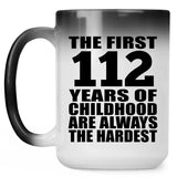 112th Birthday First 112 Years of Childhood Are The Hardest - 15oz Color Changing Mug