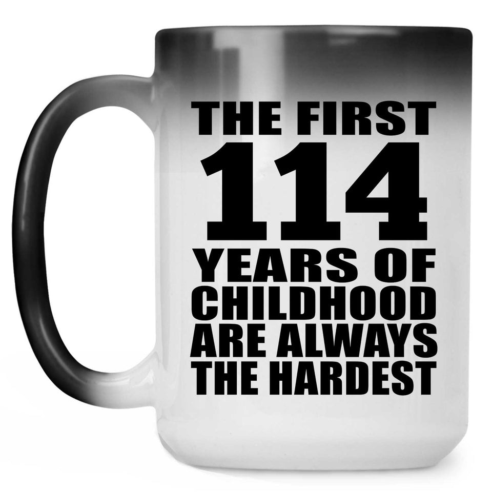 114th Birthday First 114 Years of Childhood Are The Hardest - 15oz Color Changing Mug