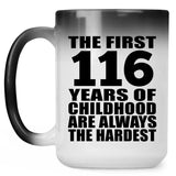 116th Birthday First 116 Years of Childhood Are The Hardest - 15oz Color Changing Mug