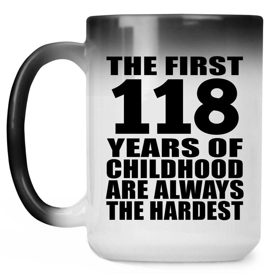 118th Birthday First 118 Years of Childhood Are The Hardest - 15oz Color Changing Mug
