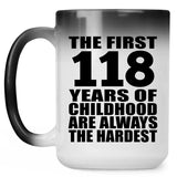118th Birthday First 118 Years of Childhood Are The Hardest - 15oz Color Changing Mug