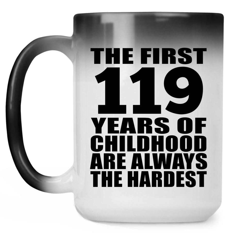119th Birthday First 119 Years of Childhood Are The Hardest - 15oz Color Changing Mug