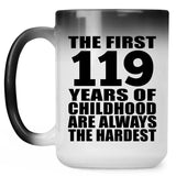 119th Birthday First 119 Years of Childhood Are The Hardest - 15oz Color Changing Mug