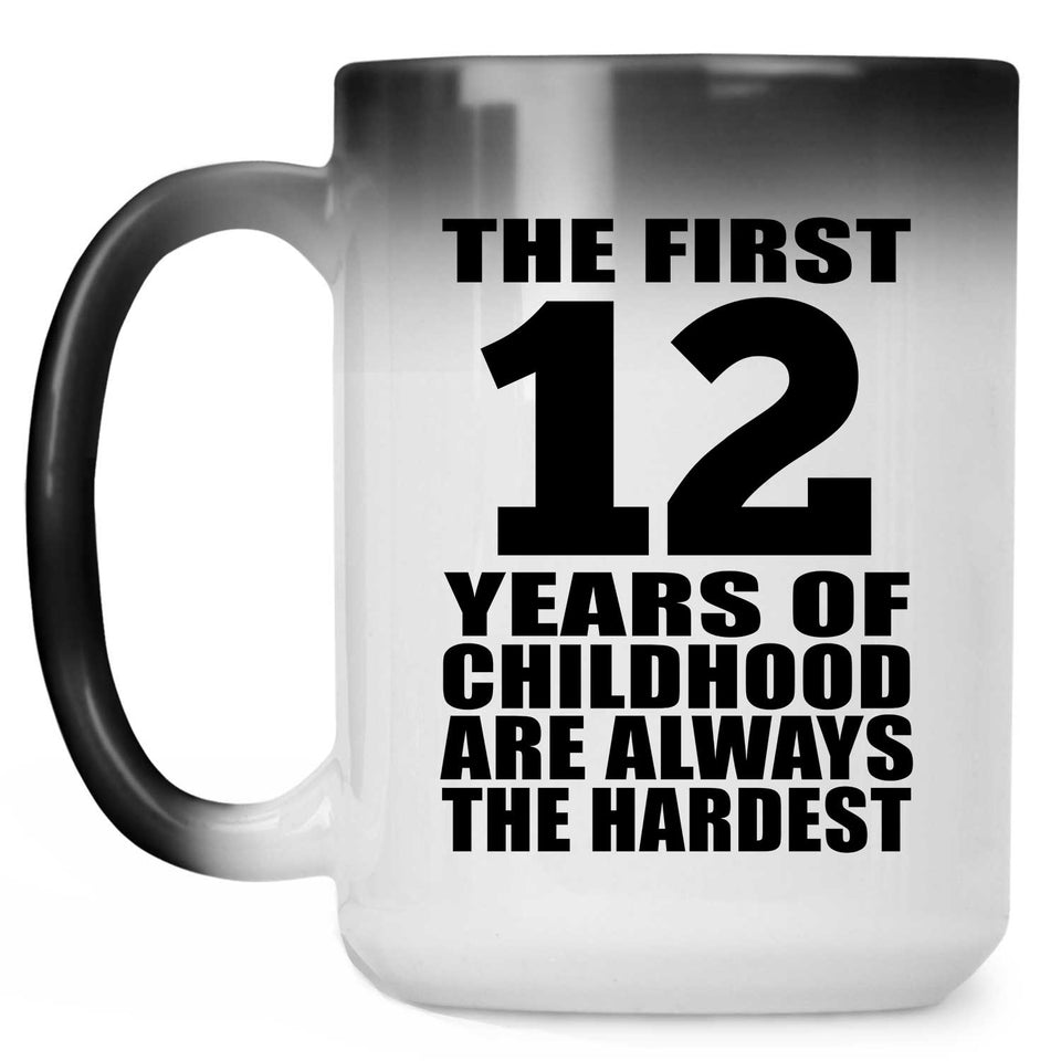 12th Birthday First 12 Years of Childhood Are The Hardest - 15oz Color Changing Mug