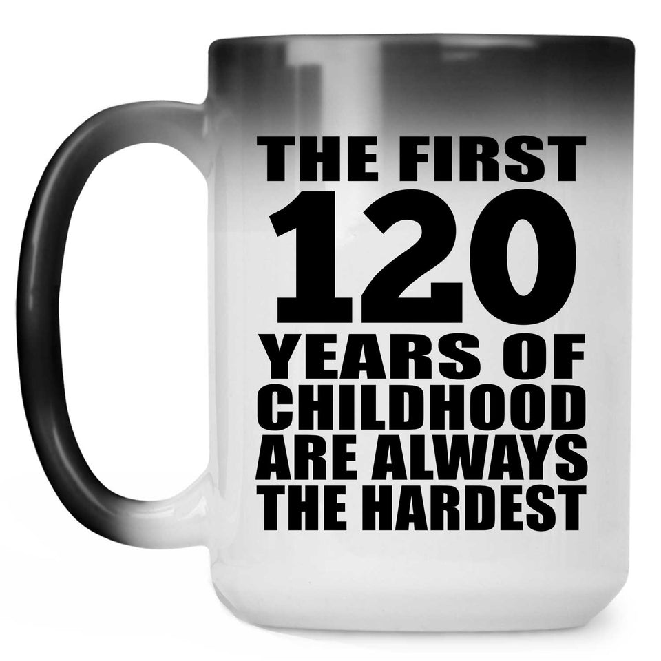 120th Birthday First 120 Years of Childhood Are The Hardest - 15oz Color Changing Mug