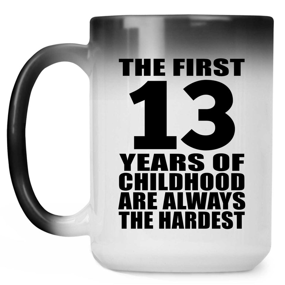13th Birthday First 13 Years of Childhood Are The Hardest - 15oz Color Changing Mug