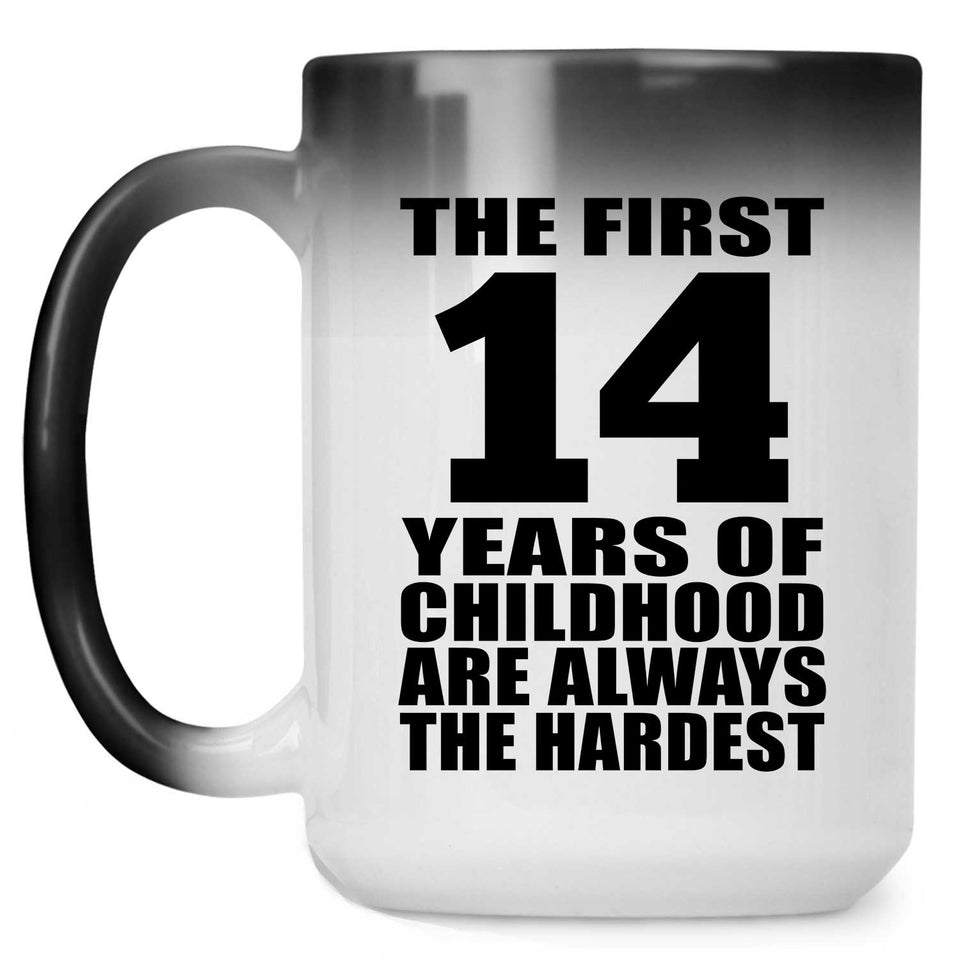 14th Birthday First 14 Years of Childhood Are The Hardest - 15oz Color Changing Mug