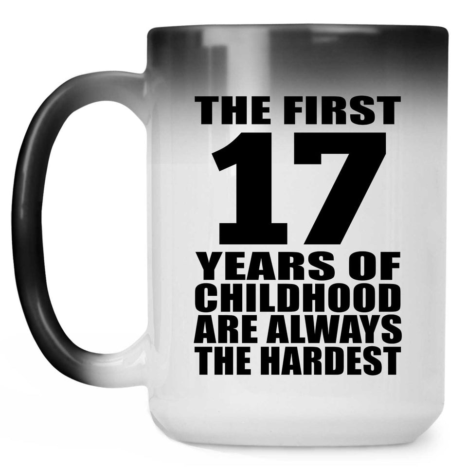 17th Birthday First 17 Years of Childhood Are The Hardest - 15oz Color Changing Mug